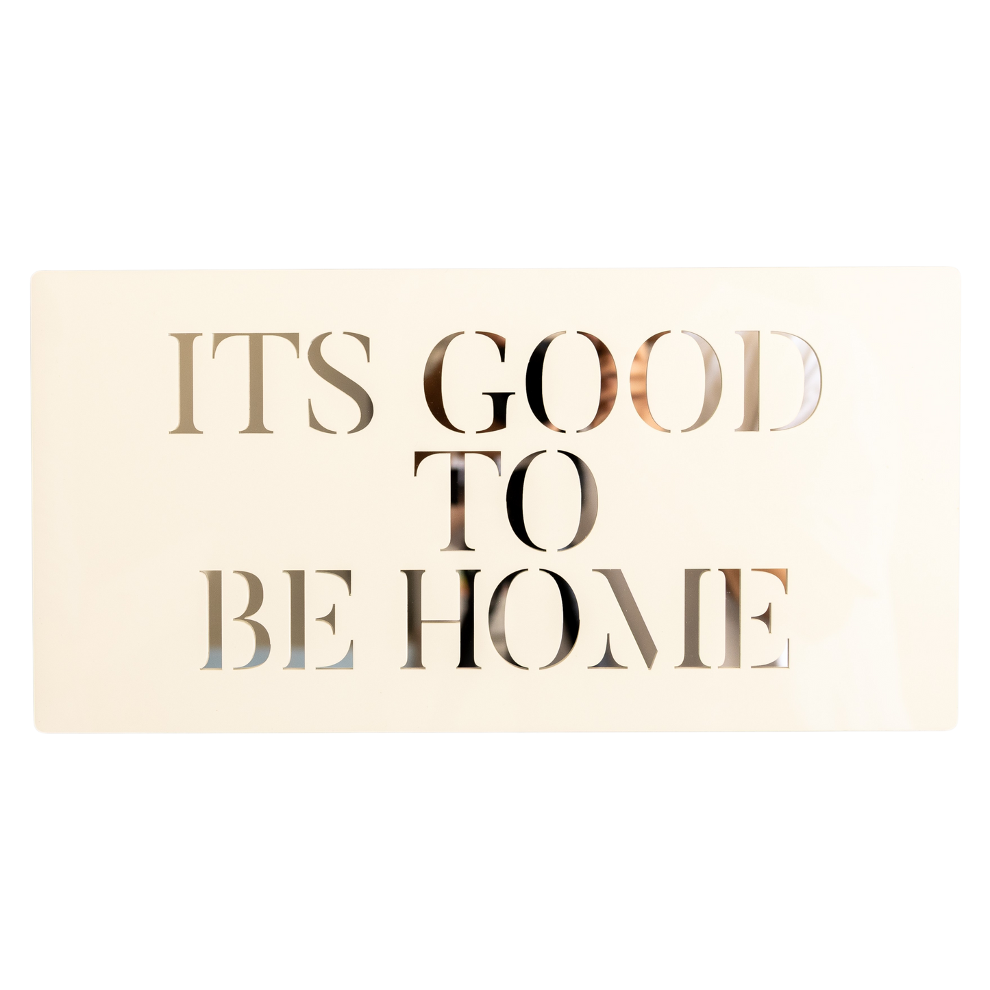ITS GOOD TO BE HOME ... Decor Sign , Pristine White * Gold , Silver , Rose Gold Mirror