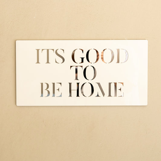 ITS GOOD TO  BE HOME ... Decor Sign , Pristine White  * Gold , Silver , Rose Gold  Mirror