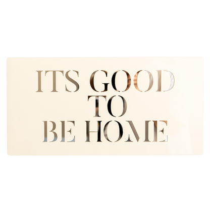 ITS GOOD TO  BE HOME ... Decor Sign , Pristine White  * Gold , Silver , Rose Gold  Mirror